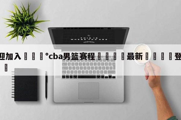 💰欢迎加入💰cba男篮赛程🌍最新👇登录🍏入口💯