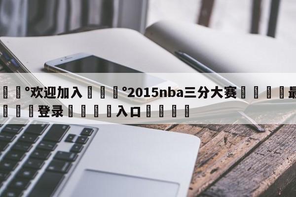 💰欢迎加入💰2015nba三分大赛🌍最新👇登录🍏入口💯