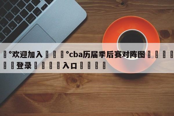 💰欢迎加入💰cba历届季后赛对阵图🌍最新👇登录🍏入口💯