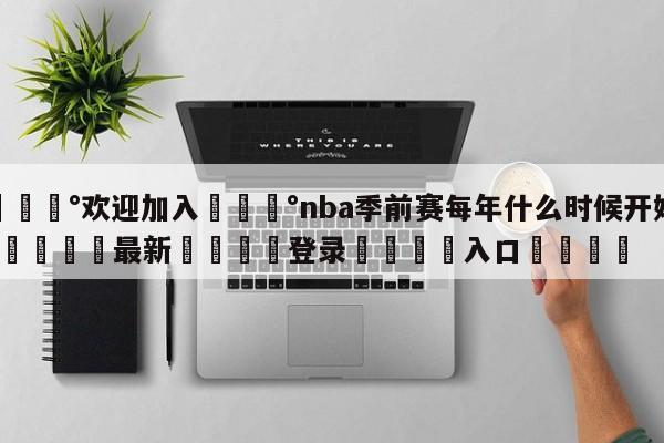 💰欢迎加入💰nba季前赛每年什么时候开始?🌍最新👇登录🍏入口💯