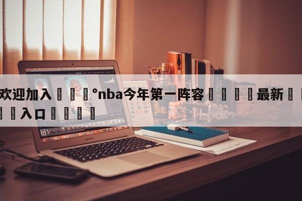 💰欢迎加入💰nba今年第一阵容🌍最新👇登录🍏入口💯