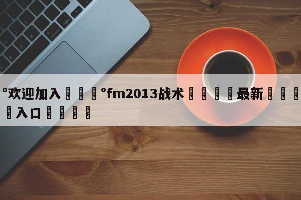 💰欢迎加入💰fm2013战术🌍最新👇登录🍏入口💯