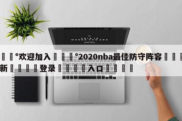 💰欢迎加入💰2020nba最佳防守阵容🌍最新👇登录🍏入口💯